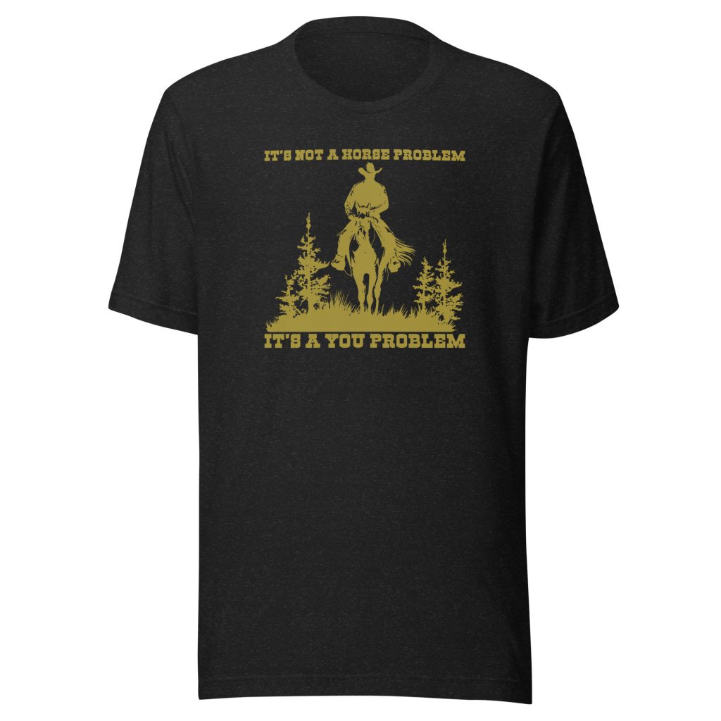 Unisex t-shirt 'It's Not A Horse Problem'